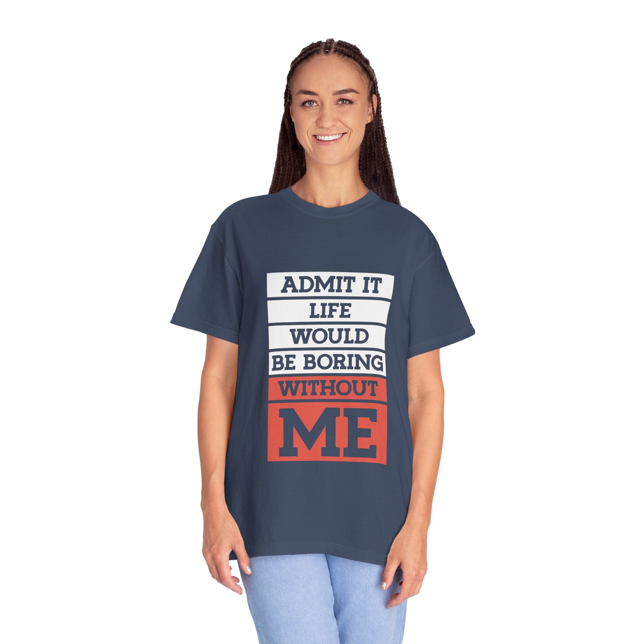 Admit It Unisex T-Shirt - Life Would Be Boring Without Me