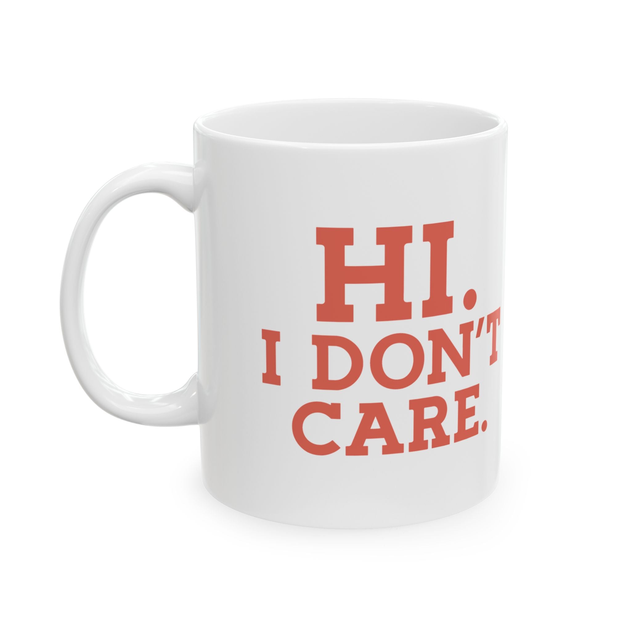 Funny Ceramic Mug - "HI. I DON'T CARE." - Perfect Gift for Coffee Lovers