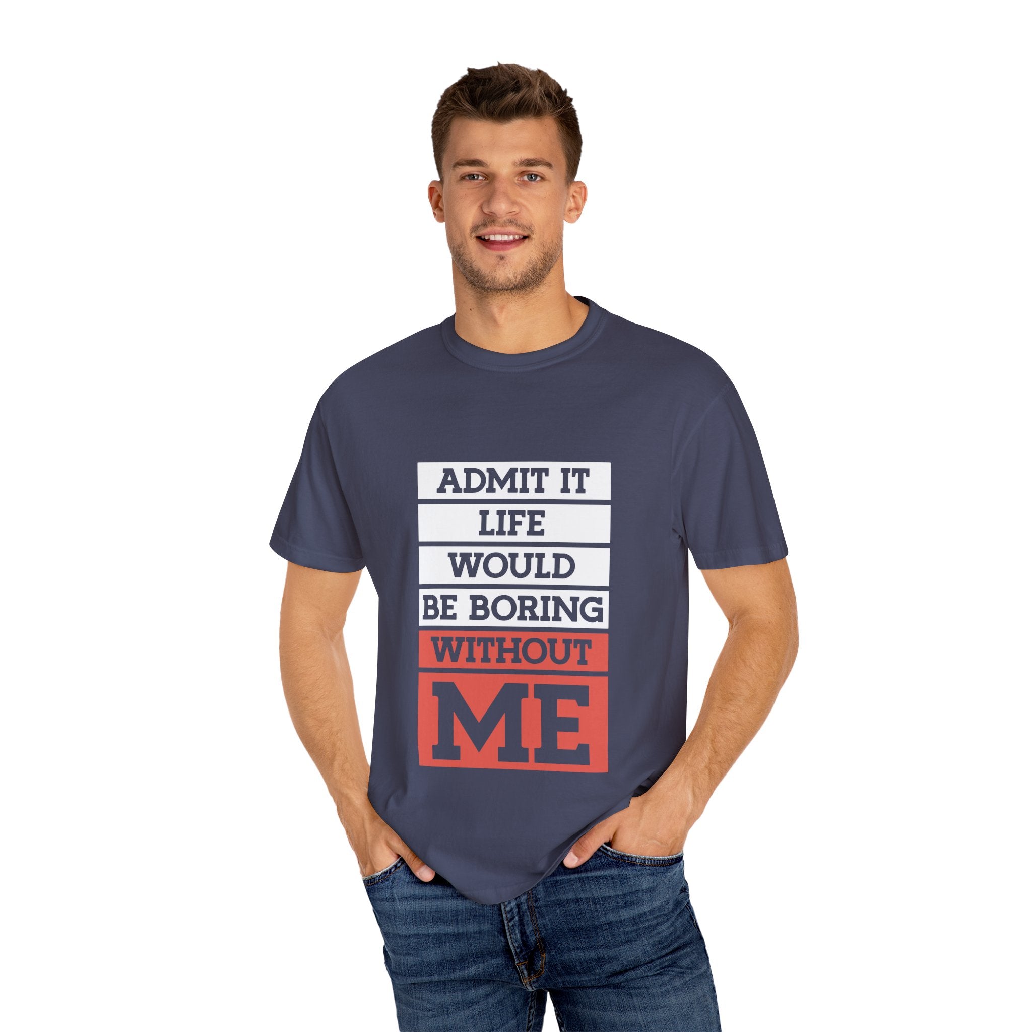 Admit It Unisex T-Shirt - Life Would Be Boring Without Me